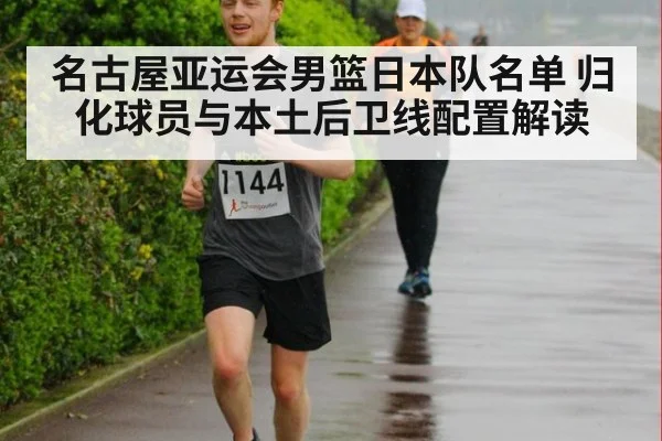 名古屋亚运会男篮日本队名单 归化球员与本土后卫线配置解读