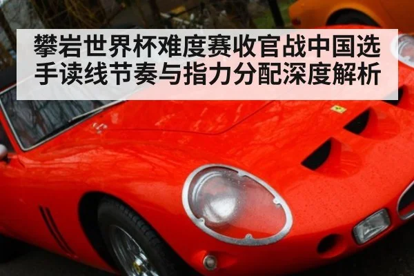 攀岩世界杯难度赛收官战中国选手读线节奏与指力分配深度解析