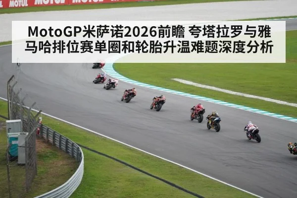 MotoGP米萨诺2026前瞻 夸塔拉罗与雅马哈排位赛单圈和轮胎升温难题深度分析