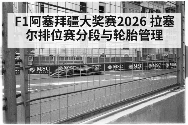 F1阿塞拜疆大奖赛2026 拉塞尔排位赛分段与轮胎管理