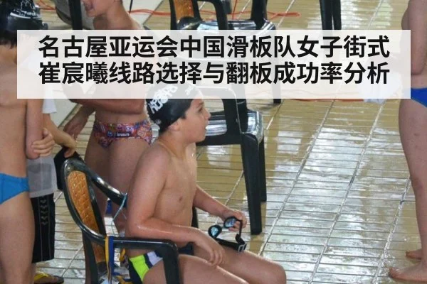 名古屋亚运会中国滑板队女子街式崔宸曦线路选择与翻板成功率分析